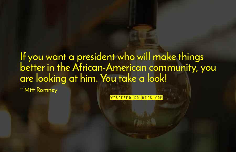 Him Looking At You Quotes By Mitt Romney: If you want a president who will make Him Looking At You Quotes By Mitt Romney: If you want a president who will make