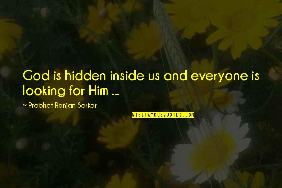 Him Looking At You Quotes By Prabhat Ranjan Sarkar: God is hidden inside us and everyone is Him Looking At You Quotes By Prabhat Ranjan Sarkar: God is hidden inside us and everyone is