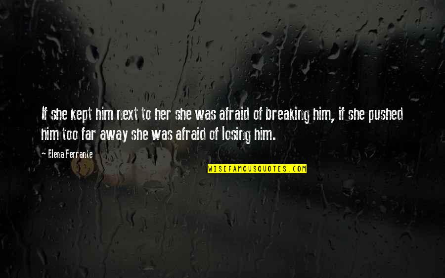 Him Losing Her Quotes By Elena Ferrante: If she kept him next to her she