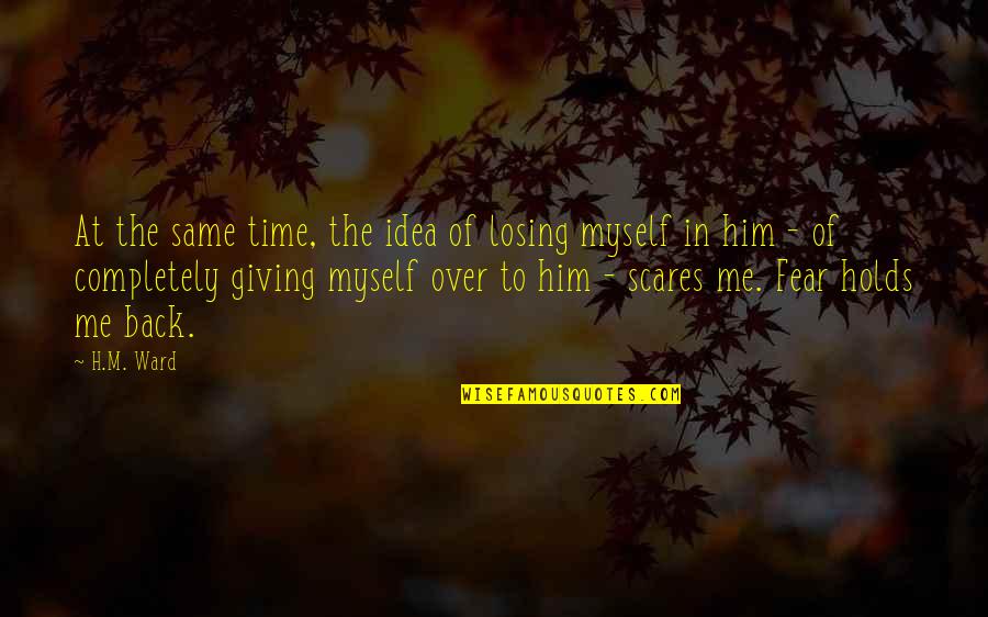 Him Losing Me Quotes By H.M. Ward: At the same time, the idea of losing