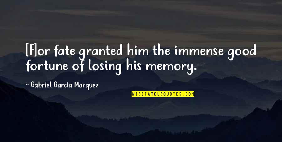 Him Losing You Quotes By Gabriel Garcia Marquez: [F]or fate granted him the immense good fortune