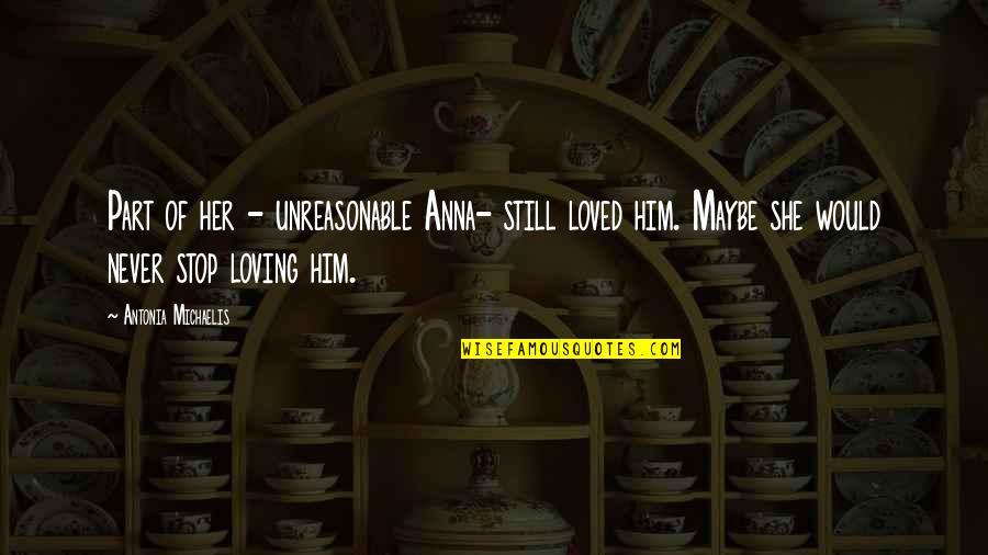 Him Loving Her Quotes By Antonia Michaelis: Part of her - unreasonable Anna- still loved