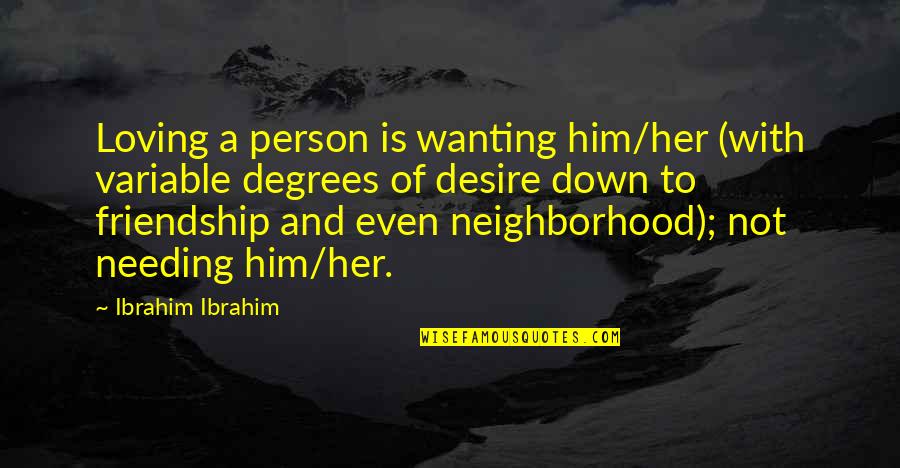 Him Loving Her Quotes By Ibrahim Ibrahim: Loving a person is wanting him/her (with variable