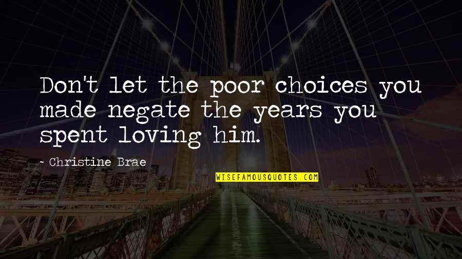 Him Loving You Quotes By Christine Brae: Don't let the poor choices you made negate