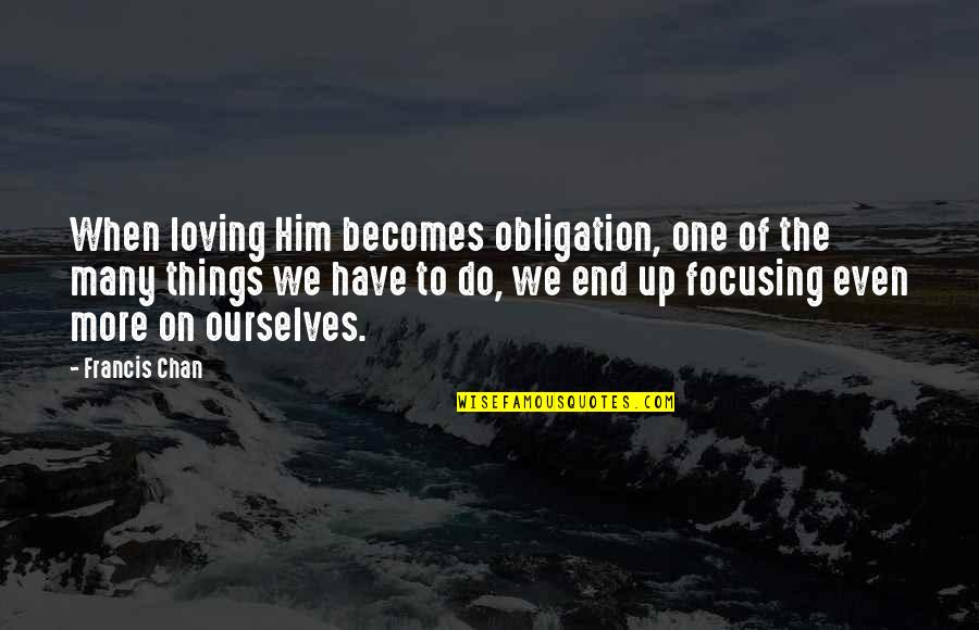 Him Loving You Quotes By Francis Chan: When loving Him becomes obligation, one of the
