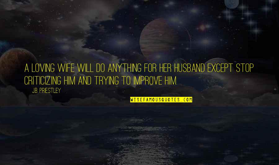 Him Loving You Quotes By J.B. Priestley: A loving wife will do anything for her