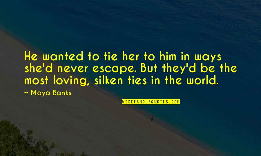 Him Loving You Quotes By Maya Banks: He wanted to tie her to him in