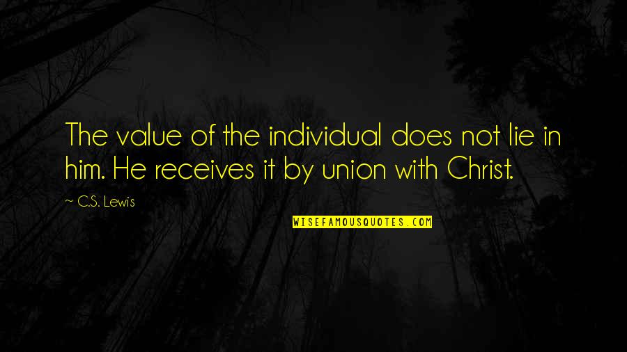 Him Lying Quotes By C.S. Lewis: The value of the individual does not lie