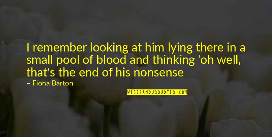 Him Lying Quotes By Fiona Barton: I remember looking at him lying there in Him Lying Quotes By Fiona Barton: I remember looking at him lying there in