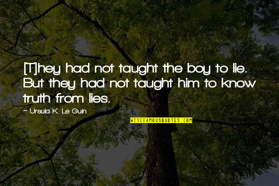 Him Lying Quotes By Ursula K. Le Guin: [T]hey had not taught the boy to lie.