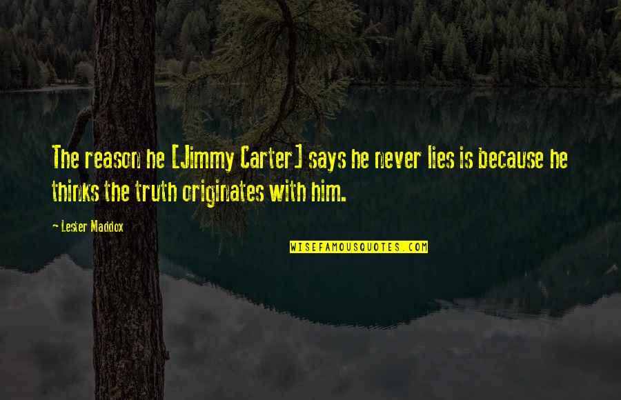 Him Lying To You Quotes By Lester Maddox: The reason he [Jimmy Carter] says he never