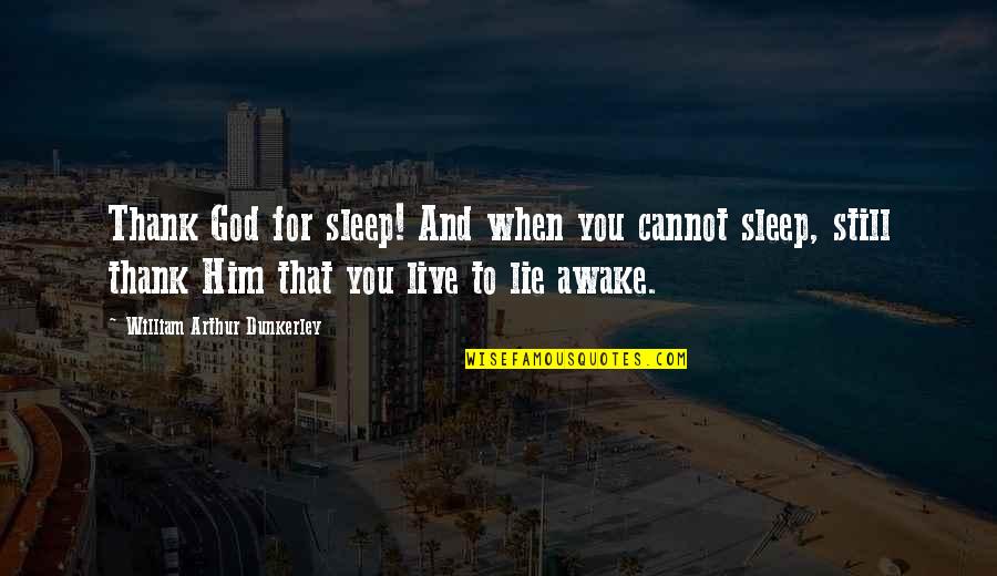 Him Lying To You Quotes By William Arthur Dunkerley: Thank God for sleep! And when you cannot