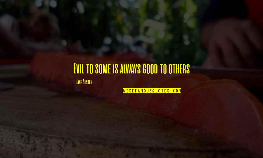 Him Making Her Happy Quotes By Jane Austen: Evil to some is always good to others Him Making Her Happy Quotes By Jane Austen: Evil to some is always good to others