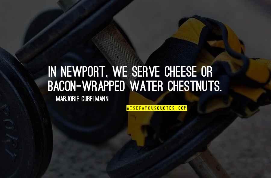 Him Making Her Happy Quotes By Marjorie Gubelmann: In Newport, we serve cheese or bacon-wrapped water Him Making Her Happy Quotes By Marjorie Gubelmann: In Newport, we serve cheese or bacon-wrapped water