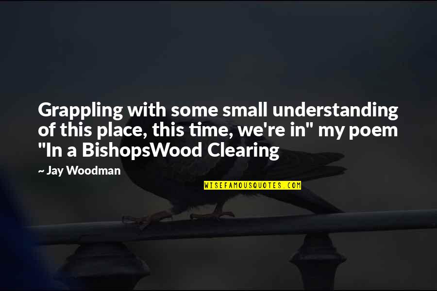 Him Making Me Feel Beautiful Quotes By Jay Woodman: Grappling with some small understanding of this place,
