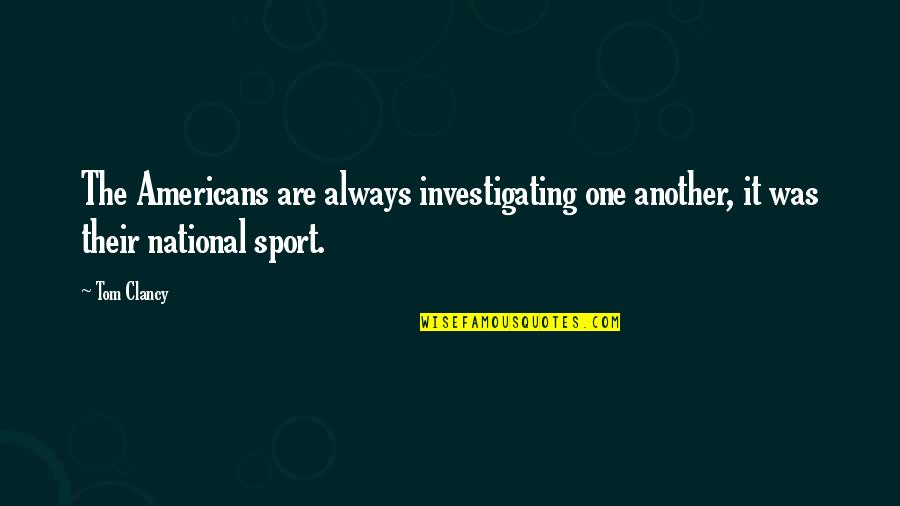 Him Making Me Happy Quotes By Tom Clancy: The Americans are always investigating one another, it