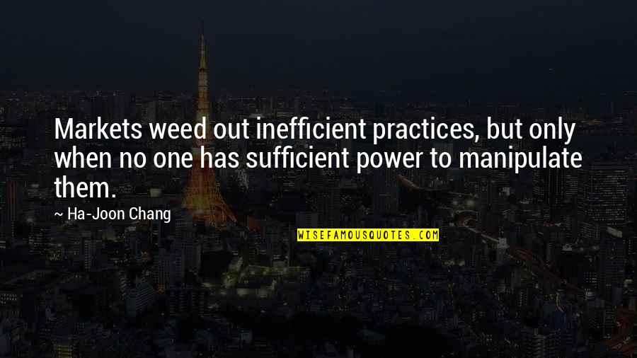 Him Making You Happy Quotes By Ha-Joon Chang: Markets weed out inefficient practices, but only when