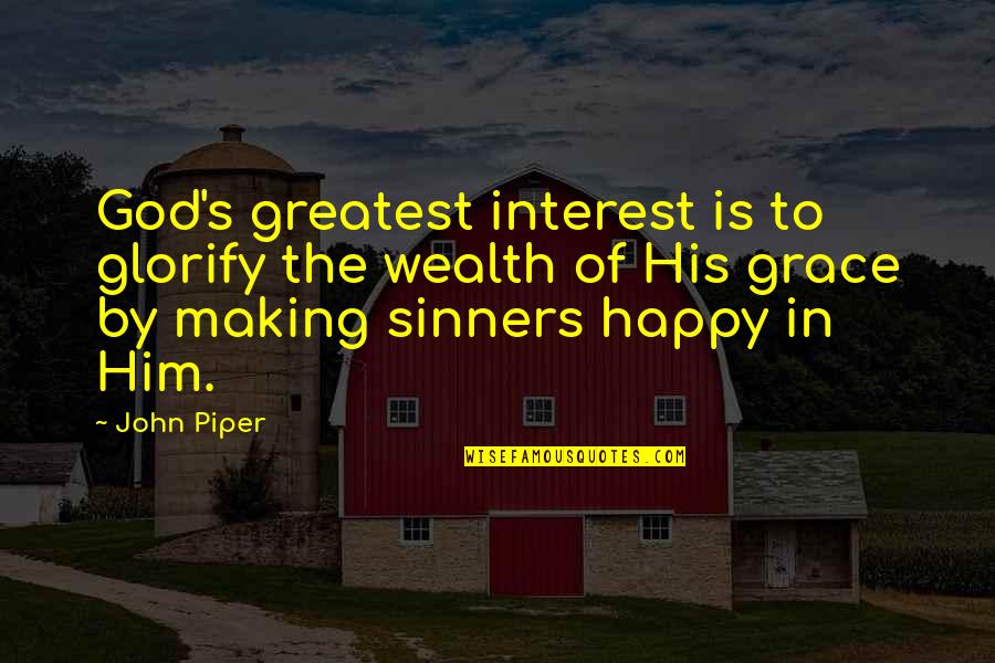 Him Making You Happy Quotes By John Piper: God's greatest interest is to glorify the wealth