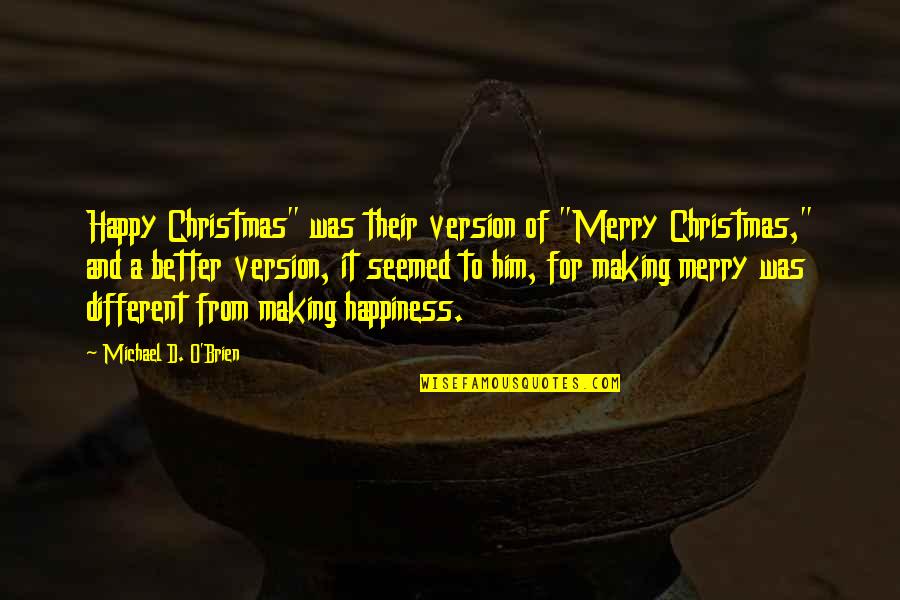 Him Making You Happy Quotes By Michael D. O'Brien: Happy Christmas" was their version of "Merry Christmas,"