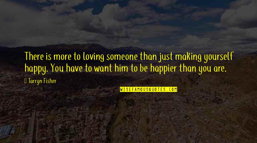 Him Making You Happy Quotes By Tarryn Fisher: There is more to loving someone than just