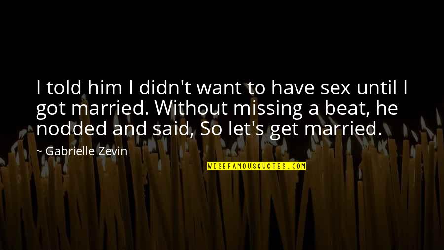 Him Missing You Quotes By Gabrielle Zevin: I told him I didn't want to have