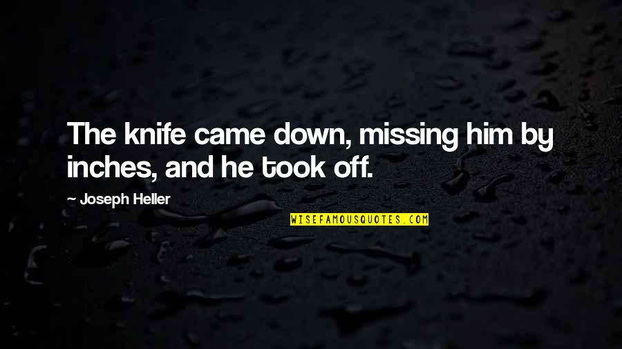 Him Missing You Quotes By Joseph Heller: The knife came down, missing him by inches,
