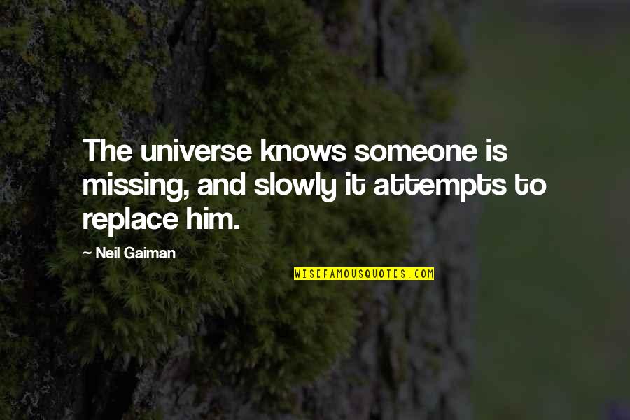 Him Missing You Quotes By Neil Gaiman: The universe knows someone is missing, and slowly