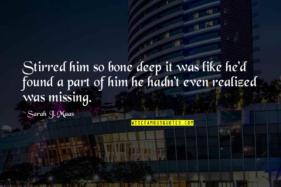 Him Missing You Quotes By Sarah J. Maas: Stirred him so bone deep it was like