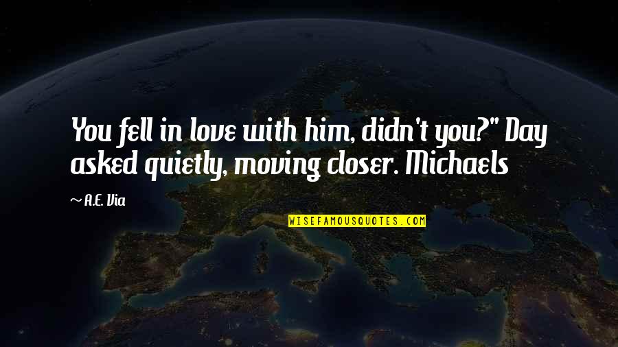 Him Moving On Quotes By A.E. Via: You fell in love with him, didn't you?"