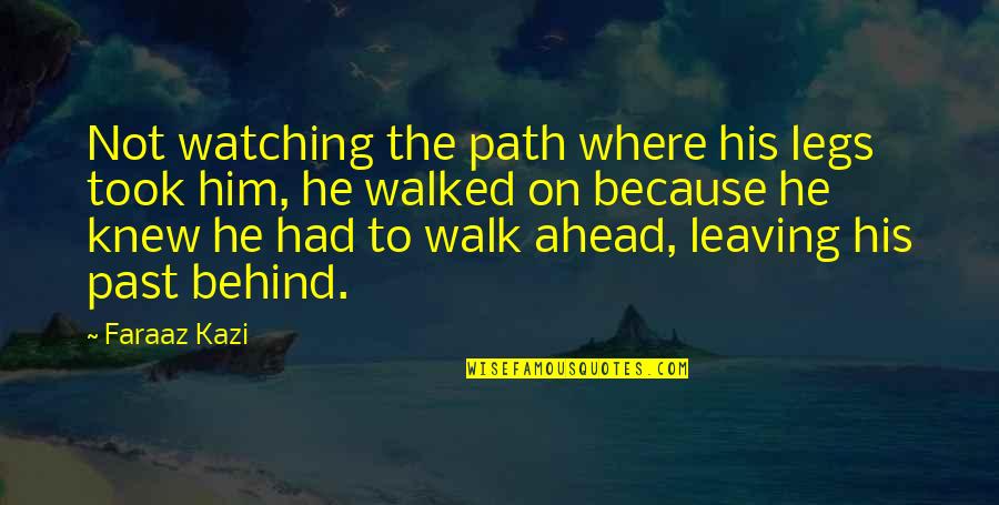 Him Moving On Quotes By Faraaz Kazi: Not watching the path where his legs took