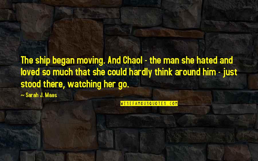 Him Moving On Quotes By Sarah J. Maas: The ship began moving. And Chaol - the