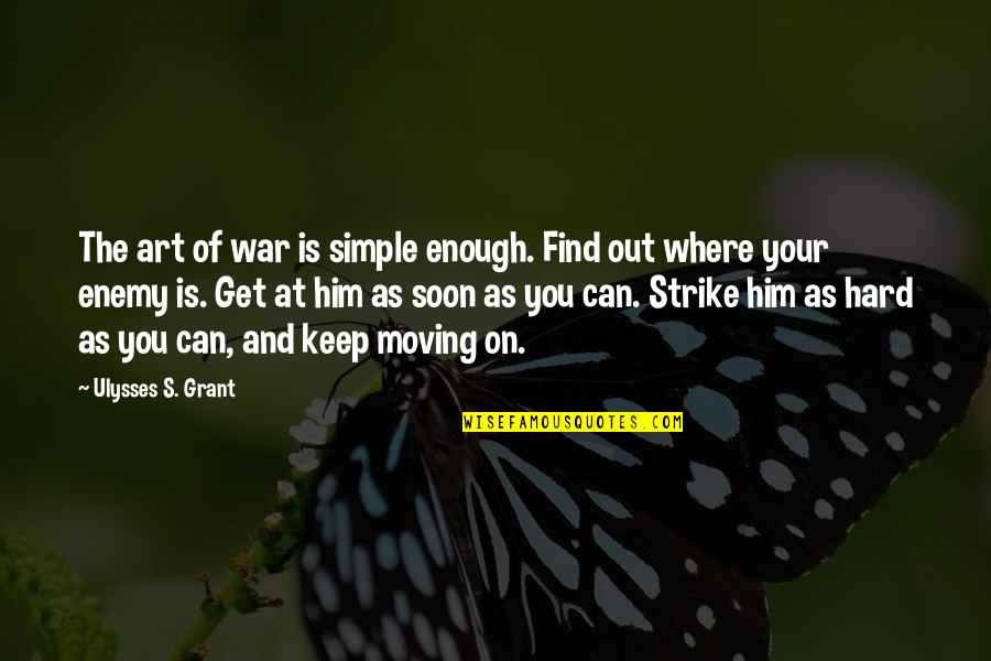 Him Moving On Quotes By Ulysses S. Grant: The art of war is simple enough. Find