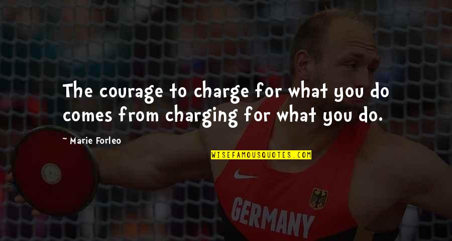 Him Moving On So Fast Quotes By Marie Forleo: The courage to charge for what you do