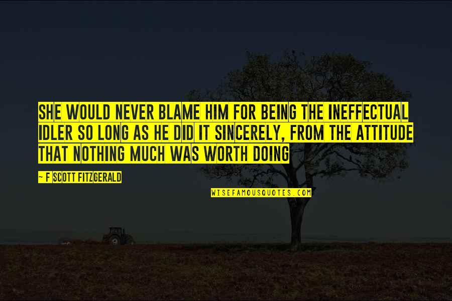 Him Not Being Worth It Quotes By F Scott Fitzgerald: She would never blame him for being the