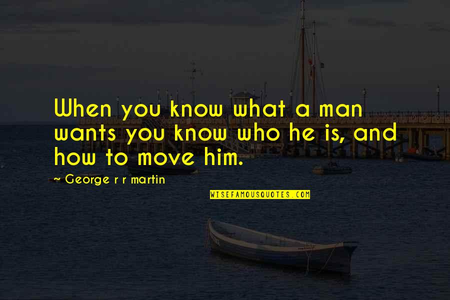 Him Not Knowing What He Wants Quotes By George R R Martin: When you know what a man wants you Him Not Knowing What He Wants Quotes By George R R Martin: When you know what a man wants you