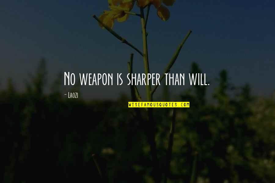 Him Not Knowing You Like Him Quotes By Laozi: No weapon is sharper than will.