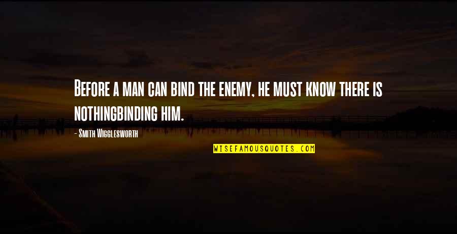 Him Not Liking You Quotes By Smith Wigglesworth: Before a man can bind the enemy, he
