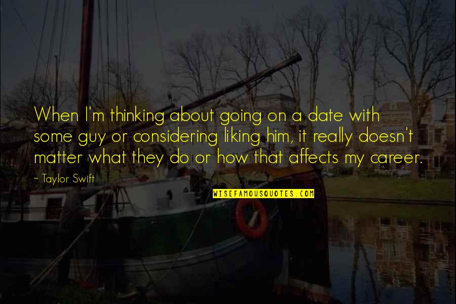 Him Not Liking You Quotes By Taylor Swift: When I'm thinking about going on a date