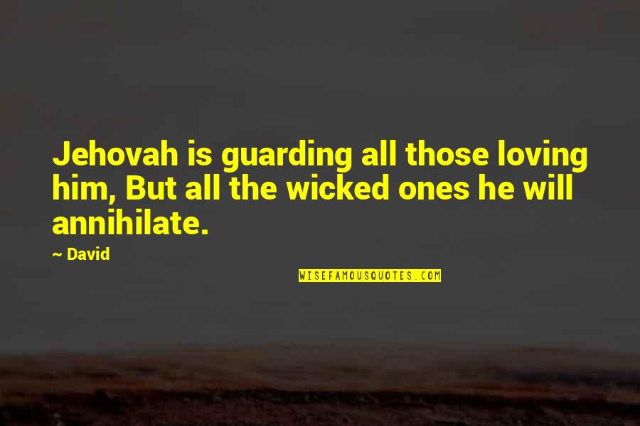 Him Not Loving You Quotes By David: Jehovah is guarding all those loving him, But Him Not Loving You Quotes By David: Jehovah is guarding all those loving him, But