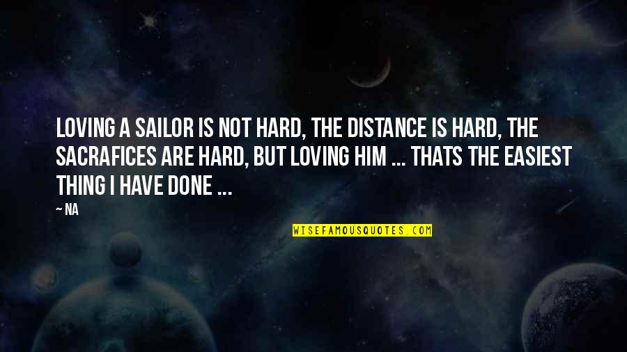 Him Not Loving You Quotes By Na: Loving a sailor is not hard, the distance