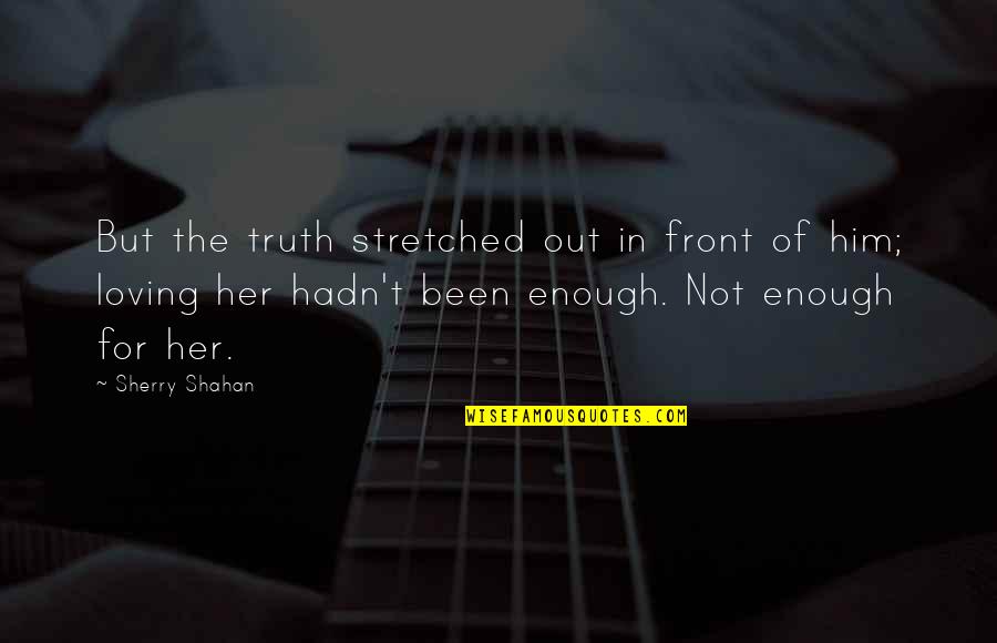 Him Not Loving You Quotes By Sherry Shahan: But the truth stretched out in front of