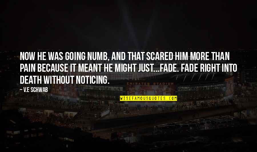 Him Not Noticing You Quotes By V.E Schwab: Now he was going numb, and that scared