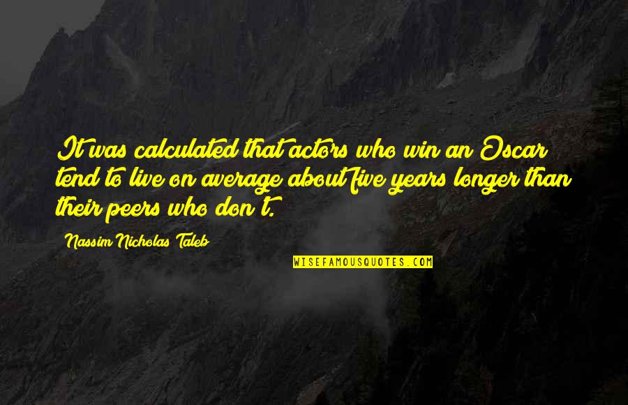 Him Not Proposing Quotes By Nassim Nicholas Taleb: It was calculated that actors who win an