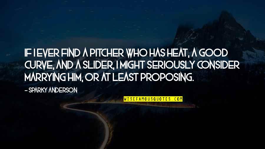 Him Not Proposing Quotes By Sparky Anderson: If I ever find a pitcher who has