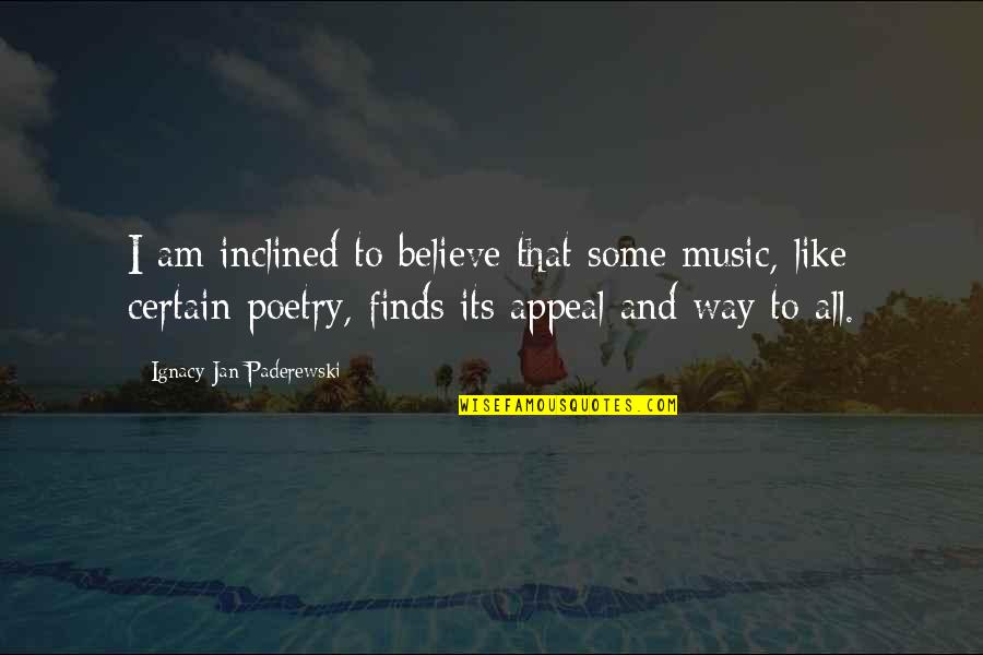 Him Not Putting In Effort Quotes By Ignacy Jan Paderewski: I am inclined to believe that some music,