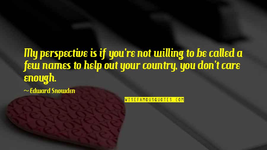 Him Not Treating You Right Quotes By Edward Snowden: My perspective is if you're not willing to