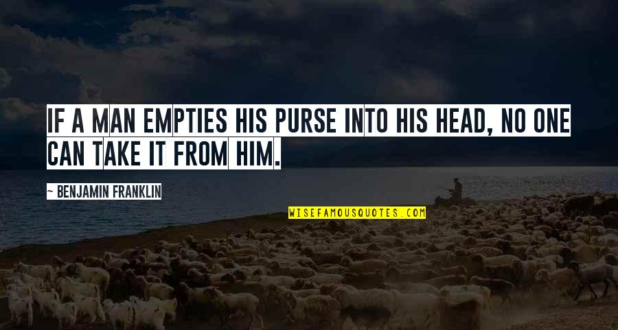 Him One Quotes By Benjamin Franklin: If a man empties his purse into his Him One Quotes By Benjamin Franklin: If a man empties his purse into his