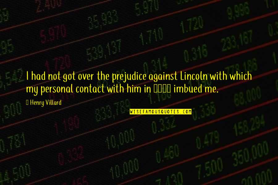 Him Over Me Quotes By Henry Villard: I had not got over the prejudice against