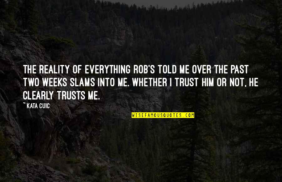 Him Over Me Quotes By Kata Cuic: The reality of everything Rob's told me over
