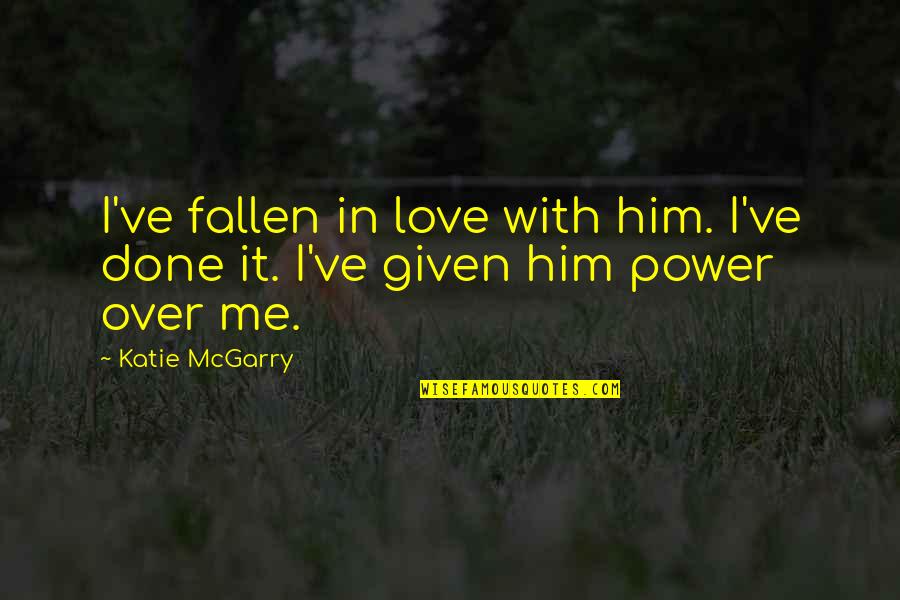 Him Over Me Quotes By Katie McGarry: I've fallen in love with him. I've done